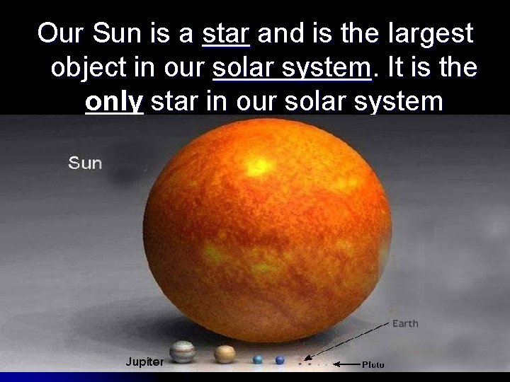 Our Sun is a star and is the largest object in our solar system.