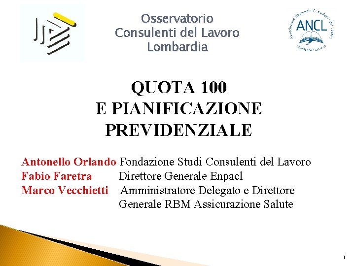 Osservatorio Consulenti del Lavoro Lombardia QUOTA 100 E PIANIFICAZIONE PREVIDENZIALE Antonello Orlando Fondazione Studi