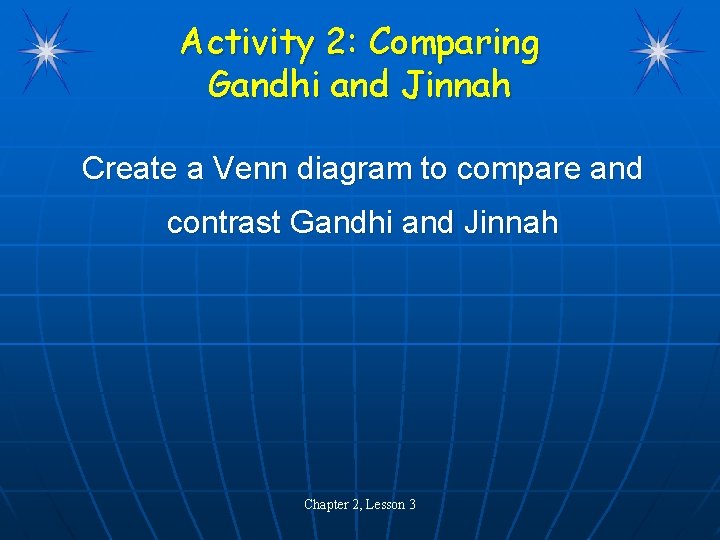 Activity 2: Comparing Gandhi and Jinnah Create a Venn diagram to compare and contrast