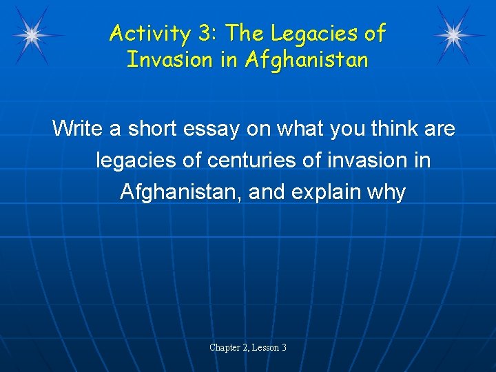 Activity 3: The Legacies of Invasion in Afghanistan Write a short essay on what