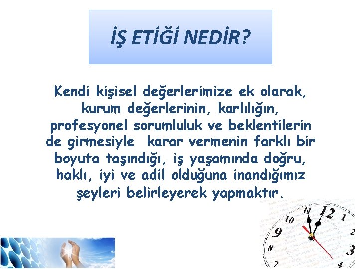 İŞ ETİĞİ NEDİR? Kendi kişisel değerlerimize ek olarak, kurum değerlerinin, karlılığın, profesyonel sorumluluk ve