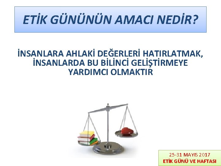 ETİK GÜNÜNÜN AMACI NEDİR? İNSANLARA AHLAKİ DEĞERLERİ HATIRLATMAK, İNSANLARDA BU BİLİNCİ GELİŞTİRMEYE YARDIMCI OLMAKTIR