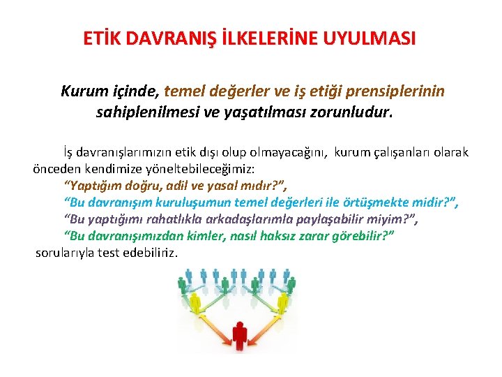 ETİK DAVRANIŞ İLKELERİNE UYULMASI Kurum içinde, temel değerler ve iş etiği prensiplerinin sahiplenilmesi ve