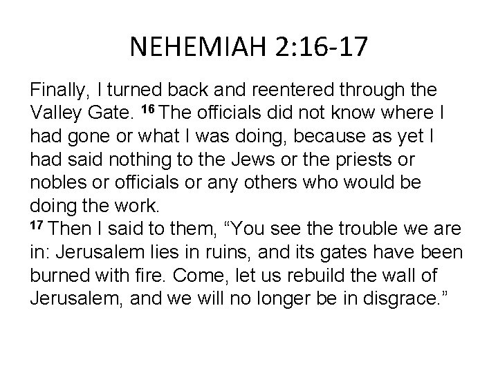 NEHEMIAH 2: 16 -17 Finally, I turned back and reentered through the Valley Gate.