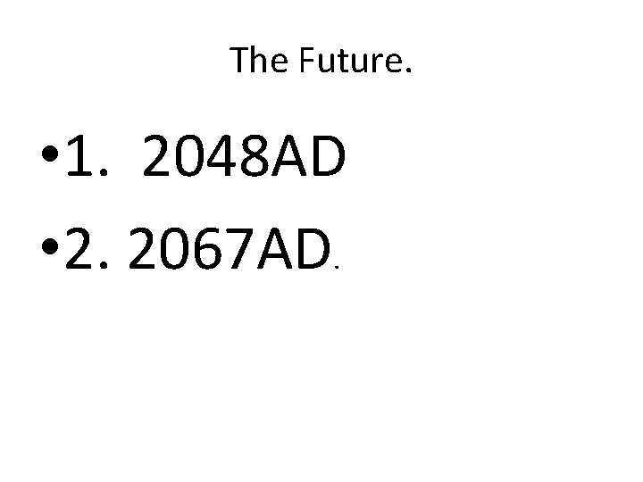 The Future. • 1. 2048 AD • 2. 2067 AD. 
