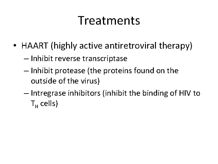 Treatments • HAART (highly active antiretroviral therapy) – Inhibit reverse transcriptase – Inhibit protease