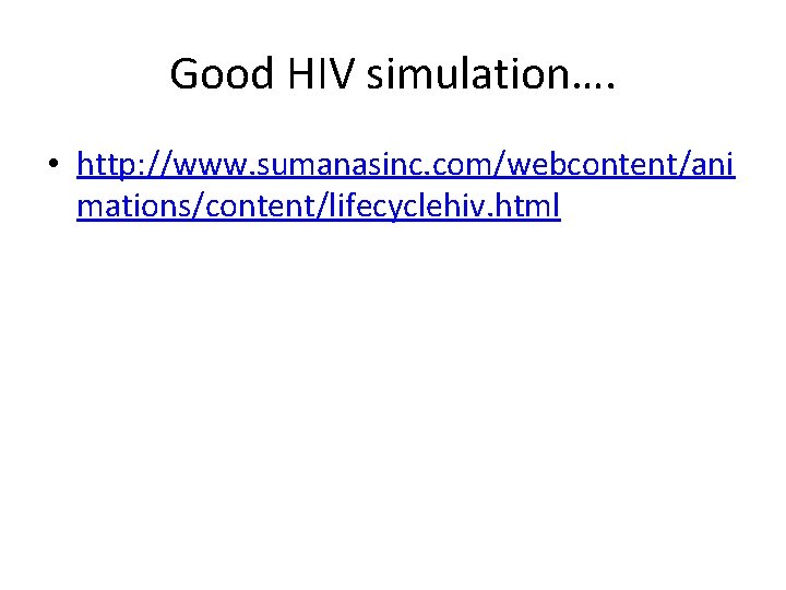Good HIV simulation…. • http: //www. sumanasinc. com/webcontent/ani mations/content/lifecyclehiv. html 