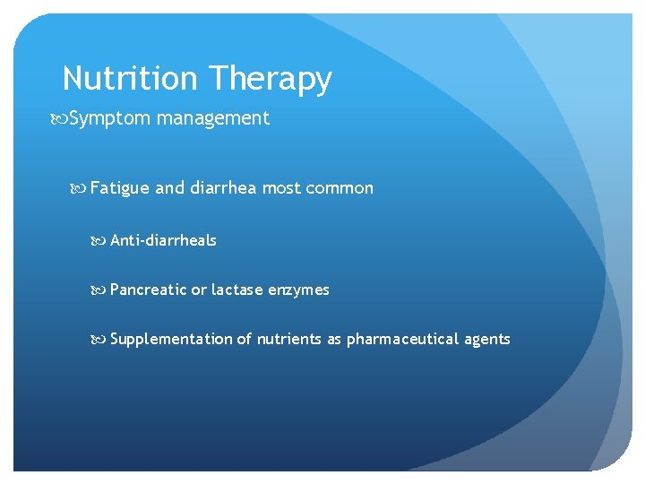 Nutrition Therapy Symptom management Fatigue and diarrhea most common Anti-diarrheals Pancreatic or lactase enzymes