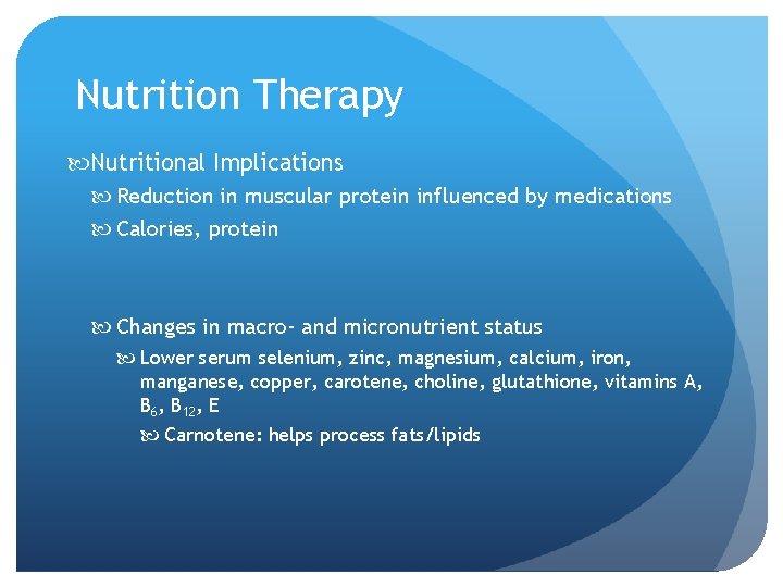 Nutrition Therapy Nutritional Implications Reduction in muscular protein influenced by medications Calories, protein Changes