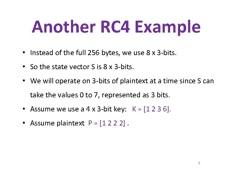 Another RC 4 Example • Instead of the full 256 bytes, we use 8