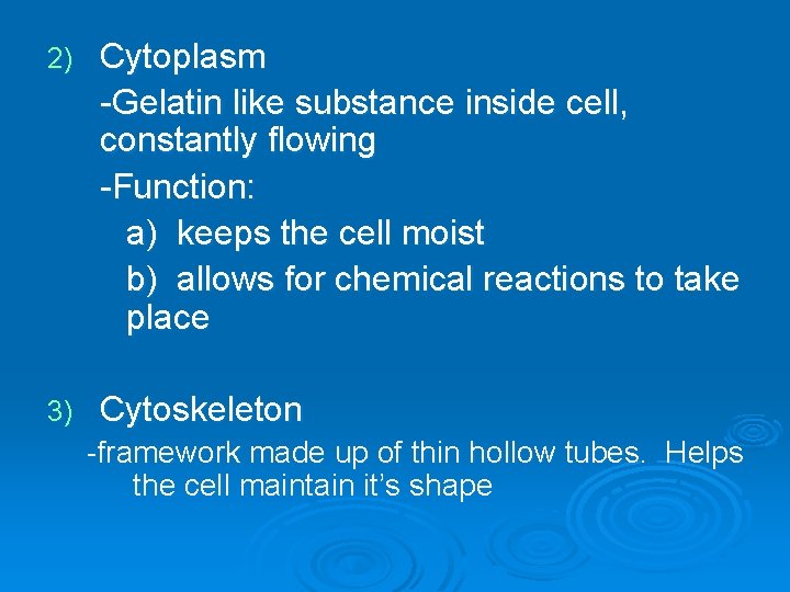 2) Cytoplasm -Gelatin like substance inside cell, constantly flowing -Function: a) keeps the cell 2) Cytoplasm -Gelatin like substance inside cell, constantly flowing -Function: a) keeps the cell