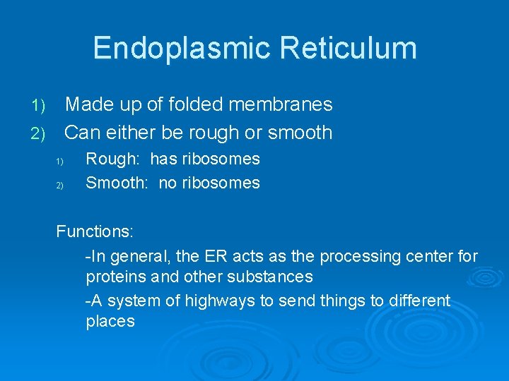 Endoplasmic Reticulum Made up of folded membranes 2) Can either be rough or smooth Endoplasmic Reticulum Made up of folded membranes 2) Can either be rough or smooth