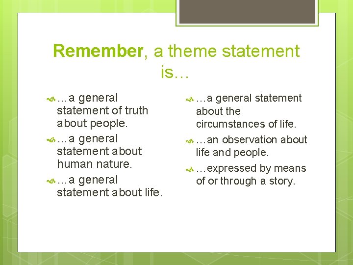 Remember, a theme statement is… …a general statement of truth about people. …a general