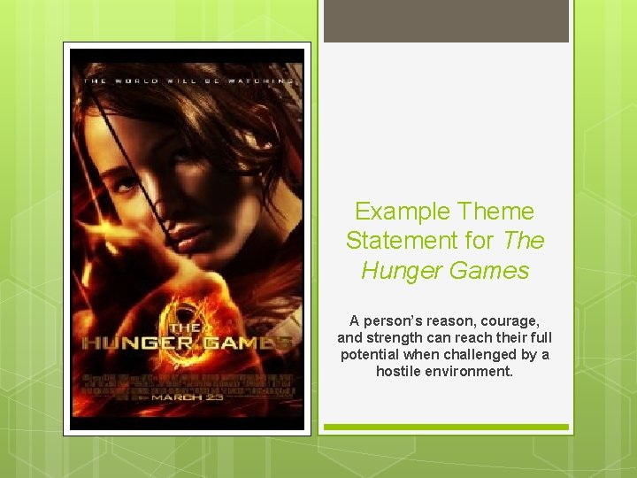 Example Theme Statement for The Hunger Games A person’s reason, courage, and strength can