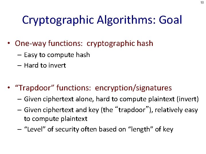 10 Cryptographic Algorithms: Goal • One-way functions: cryptographic hash – Easy to compute hash