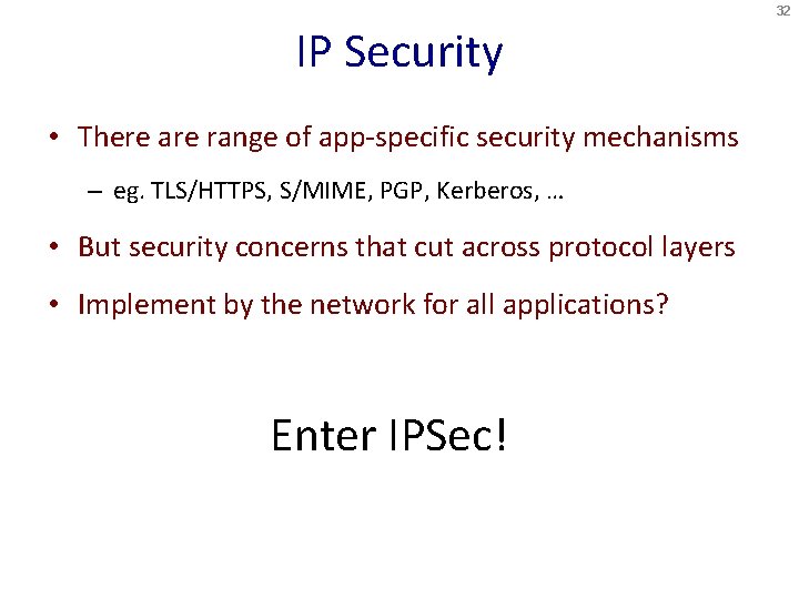 32 IP Security • There are range of app-specific security mechanisms – eg. TLS/HTTPS,
