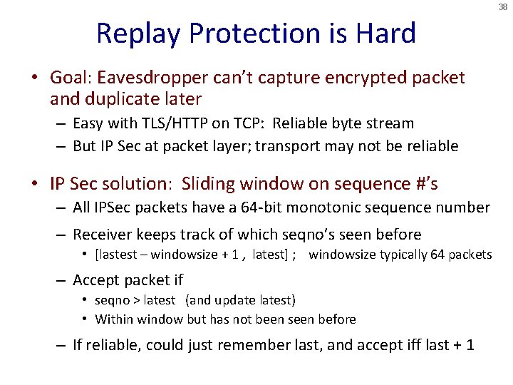 38 Replay Protection is Hard • Goal: Eavesdropper can’t capture encrypted packet and duplicate