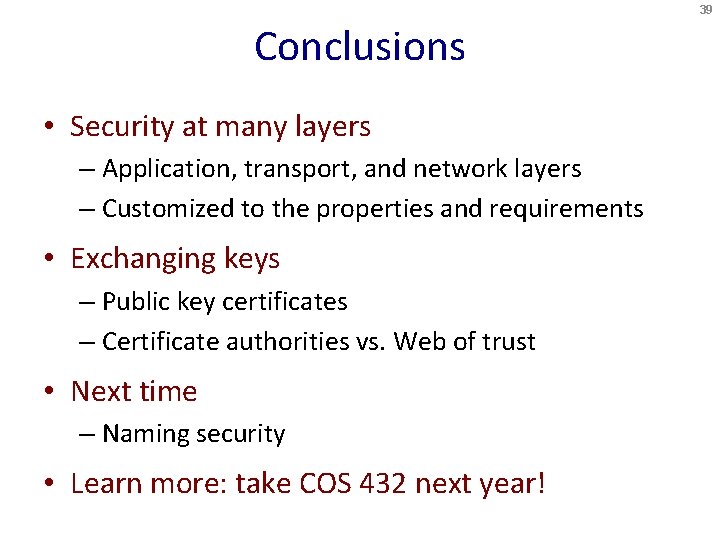 39 Conclusions • Security at many layers – Application, transport, and network layers –