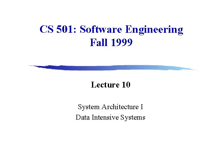 CS 501: Software Engineering Fall 1999 Lecture 10 System Architecture I Data Intensive Systems