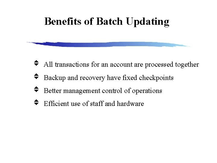 Benefits of Batch Updating All transactions for an account are processed together Backup and