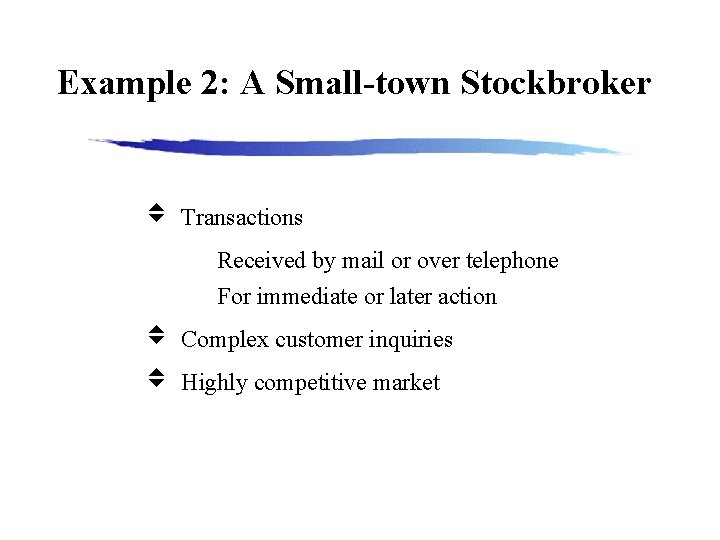 Example 2: A Small-town Stockbroker Transactions Received by mail or over telephone For immediate