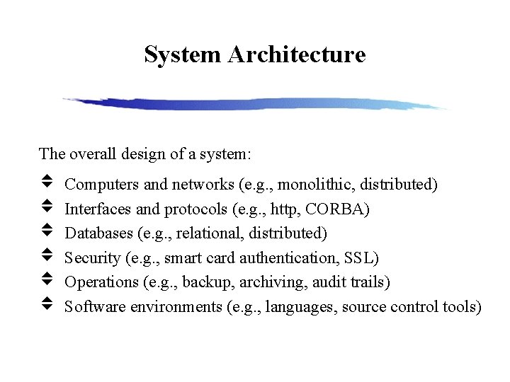 System Architecture The overall design of a system: Computers and networks (e. g. ,