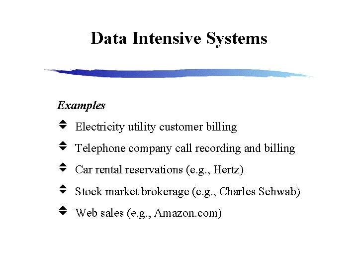 Data Intensive Systems Examples Electricity utility customer billing Telephone company call recording and billing