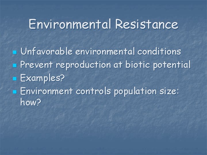 Environmental Resistance n n Unfavorable environmental conditions Prevent reproduction at biotic potential Examples? Environment