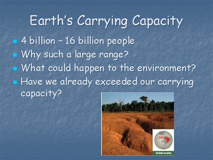 Earth’s Carrying Capacity n n 4 billion – 16 billion people Why such a