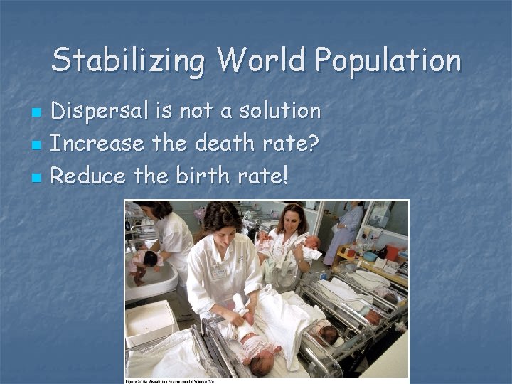 Stabilizing World Population n Dispersal is not a solution Increase the death rate? Reduce