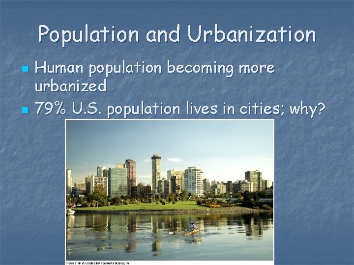 Population and Urbanization n n Human population becoming more urbanized 79% U. S. population