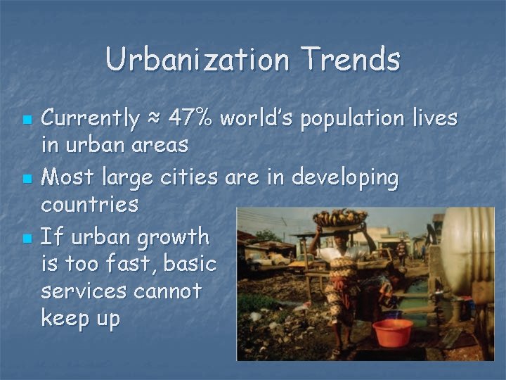 Urbanization Trends n n n Currently ≈ 47% world’s population lives in urban areas