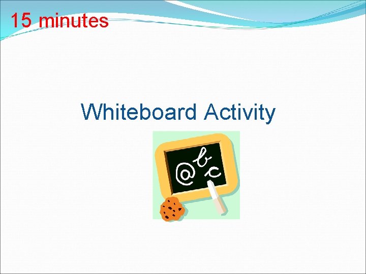 15 minutes Whiteboard Activity 