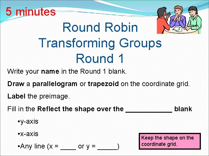 5 minutes Round Robin Transforming Groups Round 1 Write your name in the Round