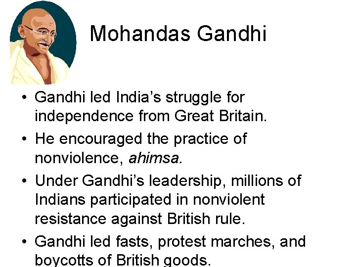 Mohandas Gandhi • Gandhi led India’s struggle for independence from Great Britain. • He