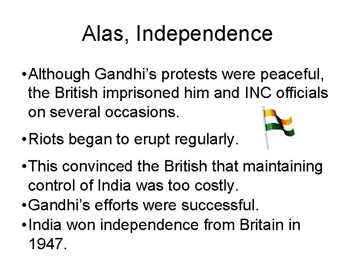 Alas, Independence • Although Gandhi’s protests were peaceful, the British imprisoned him and INC