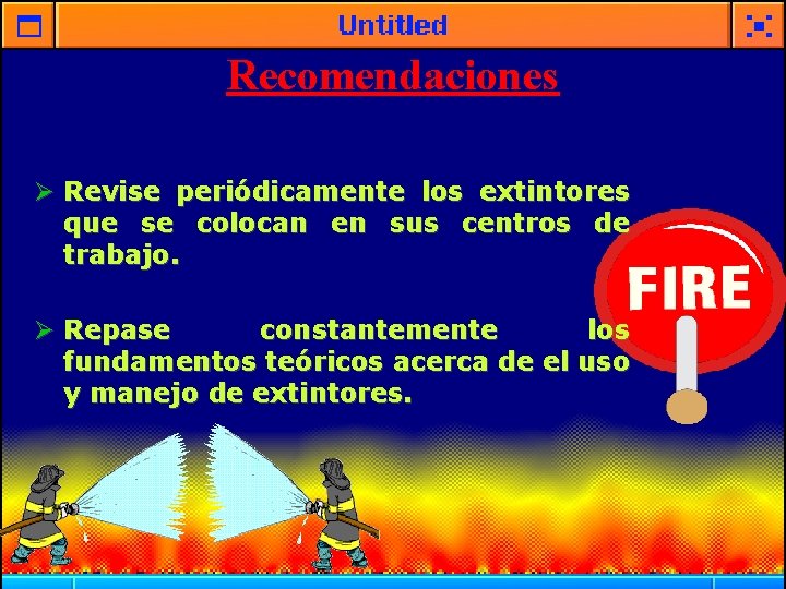 Recomendaciones Revise periódicamente los extintores que se colocan en sus centros de trabajo. Repase