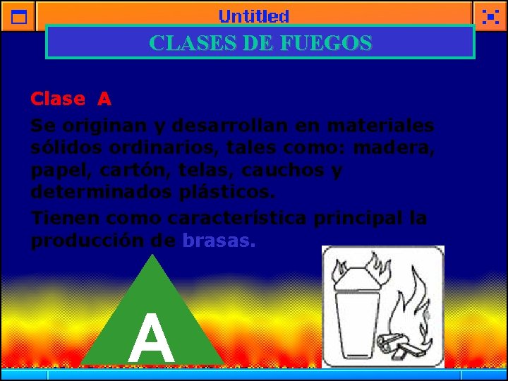 CLASES DE FUEGOS Clase A Se originan y desarrollan en materiales sólidos ordinarios, tales