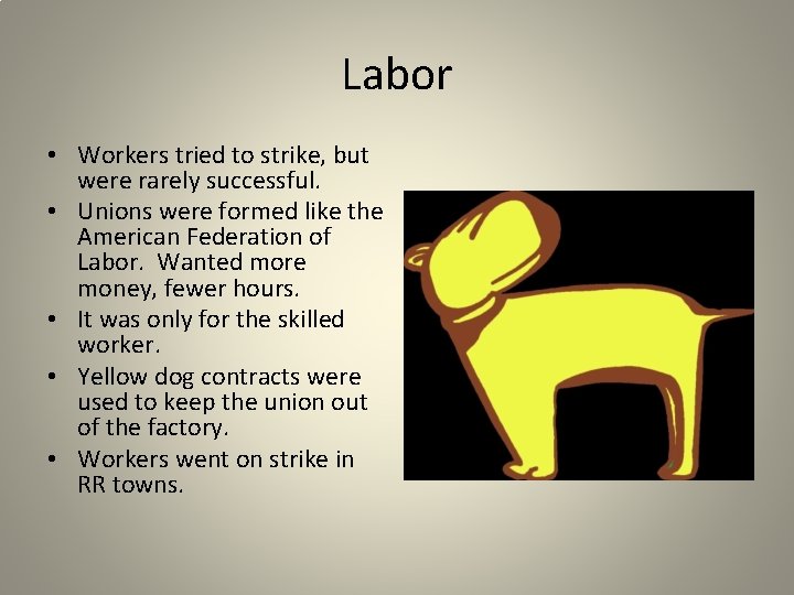 Labor • Workers tried to strike, but were rarely successful. • Unions were formed