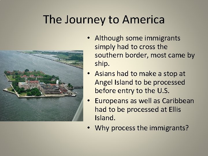 The Journey to America • Although some immigrants simply had to cross the southern