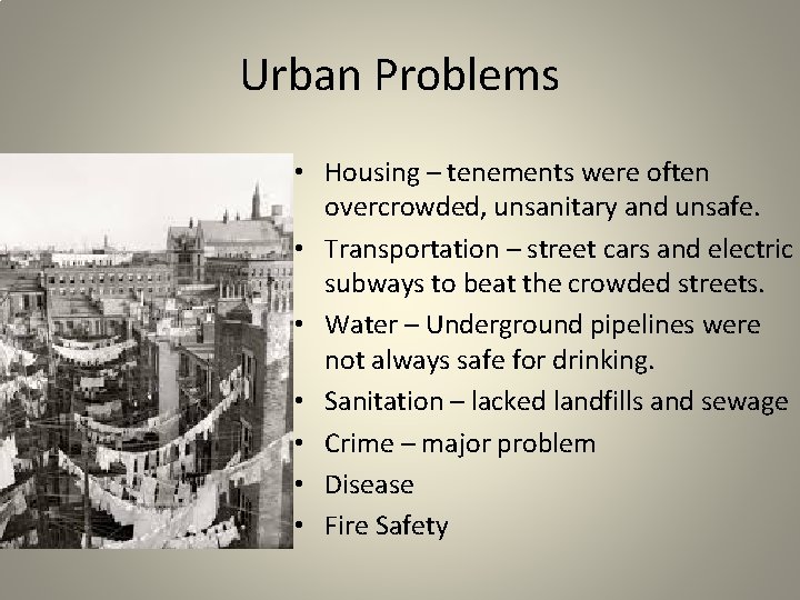 Urban Problems • Housing – tenements were often overcrowded, unsanitary and unsafe. • Transportation