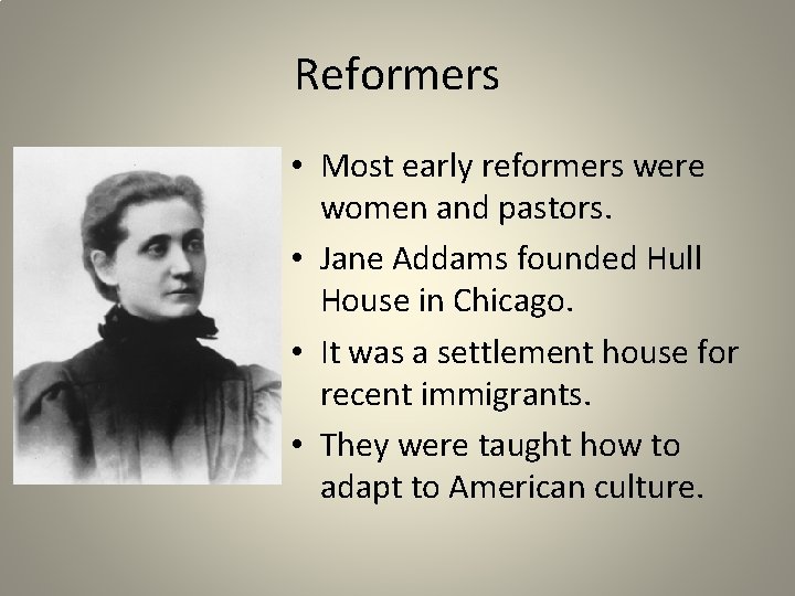 Reformers • Most early reformers were women and pastors. • Jane Addams founded Hull