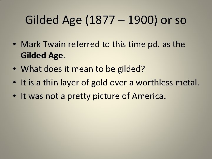 Gilded Age (1877 – 1900) or so • Mark Twain referred to this time