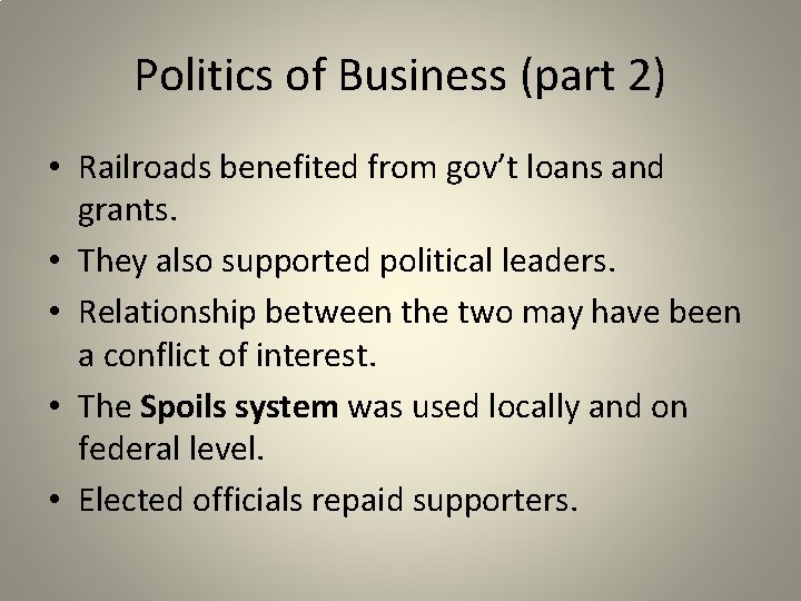 Politics of Business (part 2) • Railroads benefited from gov’t loans and grants. •