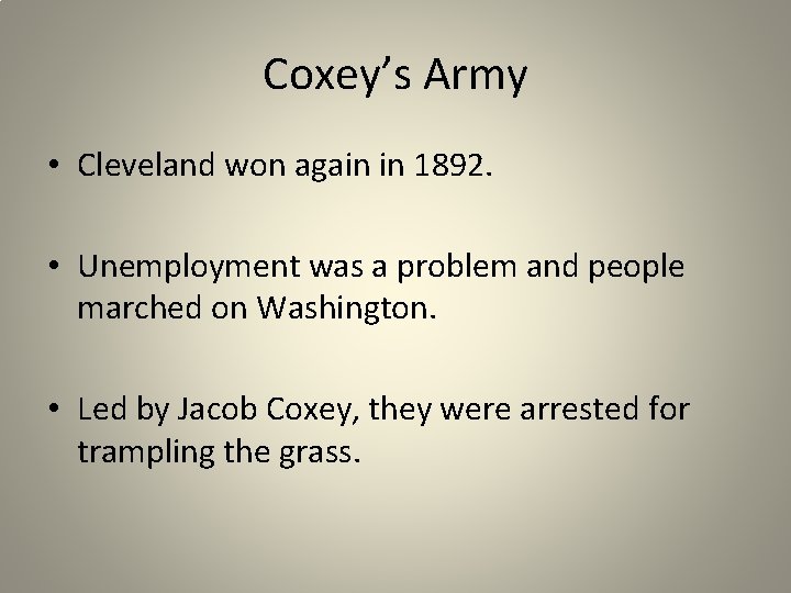 Coxey’s Army • Cleveland won again in 1892. • Unemployment was a problem and
