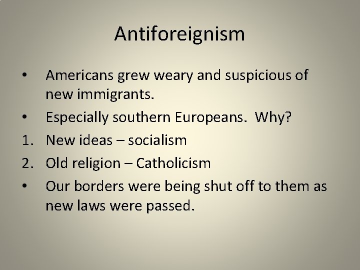 Antiforeignism Americans grew weary and suspicious of new immigrants. • Especially southern Europeans. Why?