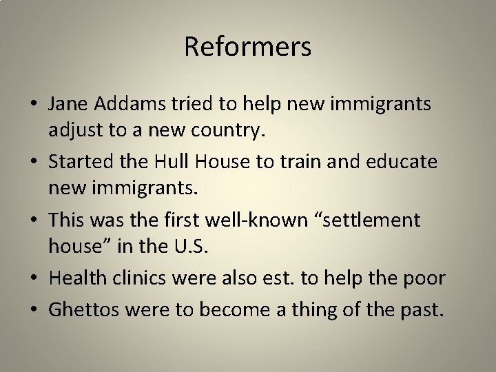 Reformers • Jane Addams tried to help new immigrants adjust to a new country.
