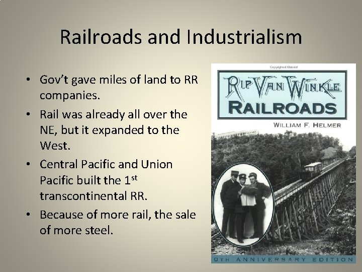 Railroads and Industrialism • Gov’t gave miles of land to RR companies. • Rail