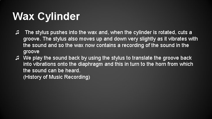 Wax Cylinder ♫ The stylus pushes into the wax and, when the cylinder is Wax Cylinder ♫ The stylus pushes into the wax and, when the cylinder is