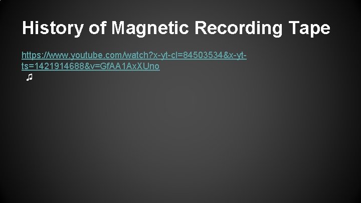 History of Magnetic Recording Tape https: //www. youtube. com/watch? x-yt-cl=84503534&x-ytts=1421914688&v=Gf. AA 1 Ax. XUno History of Magnetic Recording Tape https: //www. youtube. com/watch? x-yt-cl=84503534&x-ytts=1421914688&v=Gf. AA 1 Ax. XUno